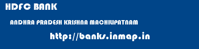 HDFC BANK  ANDHRA PRADESH KRISHNA MACHILIPATNAM   banks information 